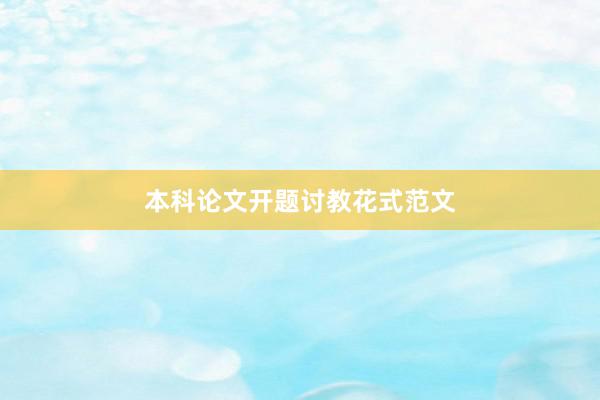 本科论文开题讨教花式范文