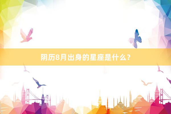 阴历8月出身的星座是什么？