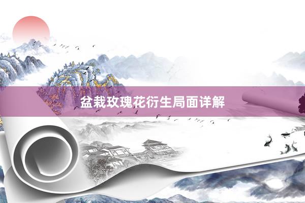 盆栽玫瑰花衍生局面详解